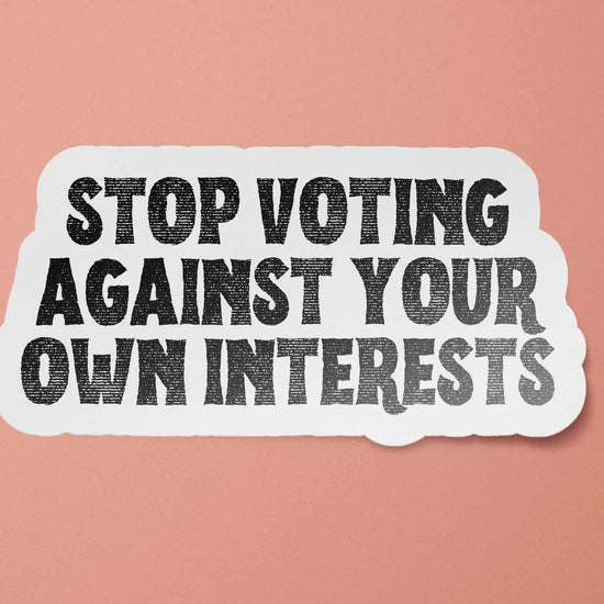 Load image into Gallery viewer, Stop Voting Against Your Own Interests Sticker
