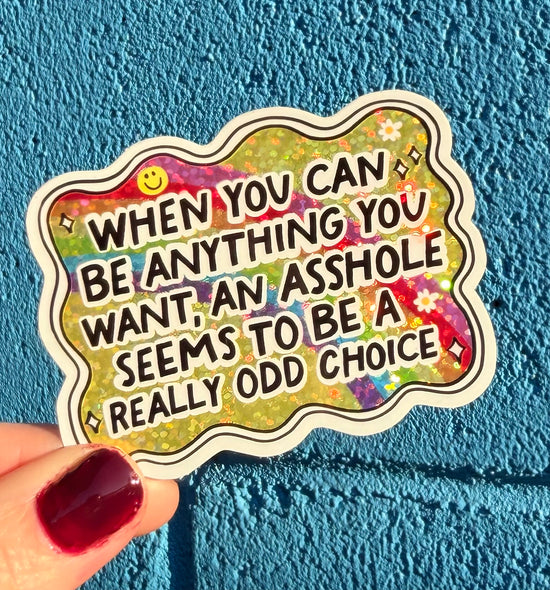 When You Can Be Anything You Want, An Asshole Seems To Be A Really Odd Choice Glitter Sticker