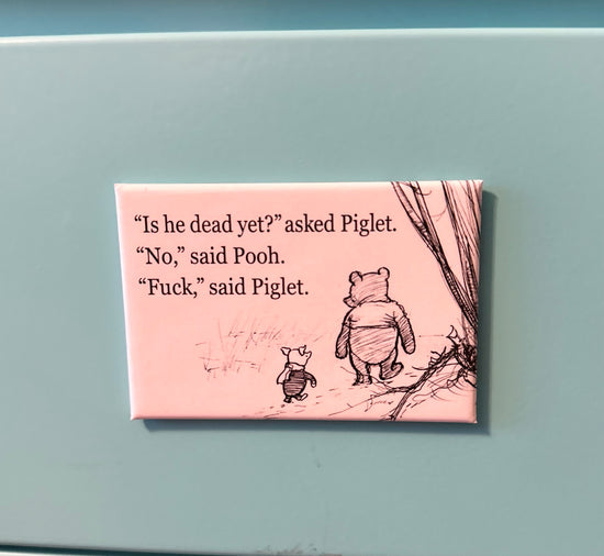 Is He Dead Yet? Asked Piglet? "No," Said Pooh. "Fuck," Said Piglet Magnet