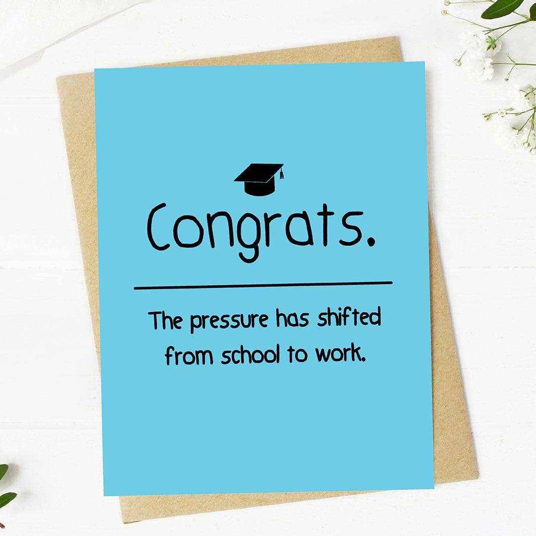 Congrats. The Pressure Shifted From School To Work Card