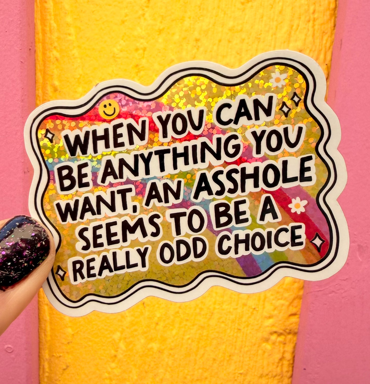When You Can Be Anything You Want, An Asshole Seems To Be A Really Odd Choice Glitter Sticker
