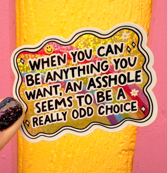 When You Can Be Anything You Want, An Asshole Seems To Be A Really Odd Choice Glitter Sticker