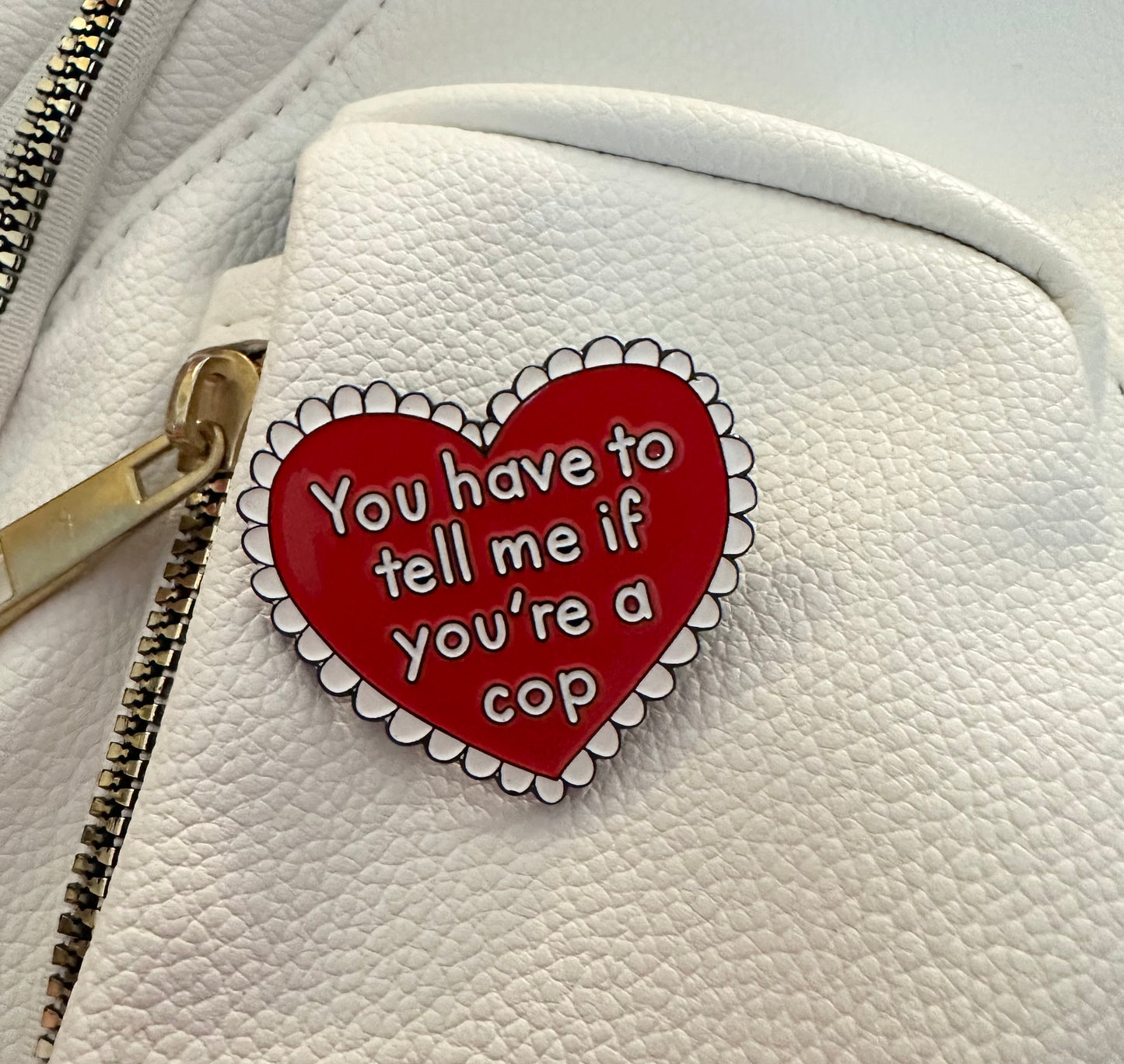 You Have To Tell Me If You're A Cop Pin