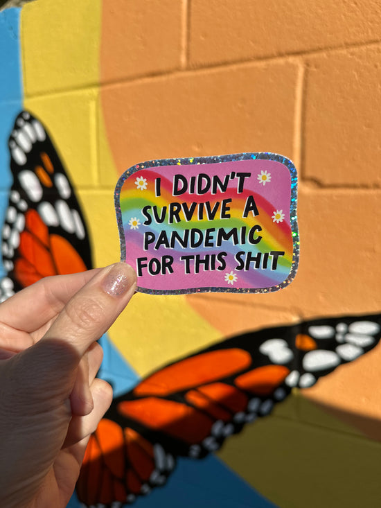 I Didn't Survive A Pandemic For This Shit Glitter Sticker