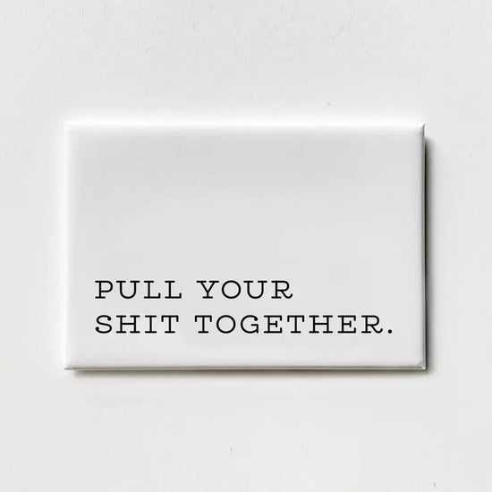 Pull Your Shit Together Magnet