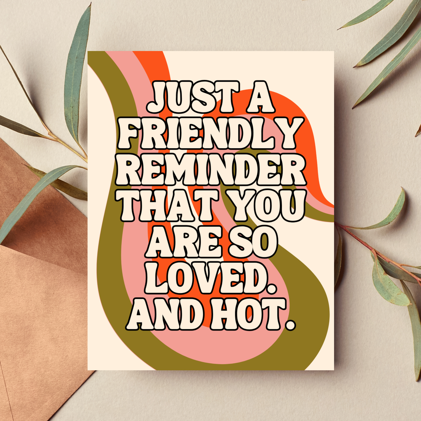 Just A Friendly Reminder That You Are So Loved And Hot Card