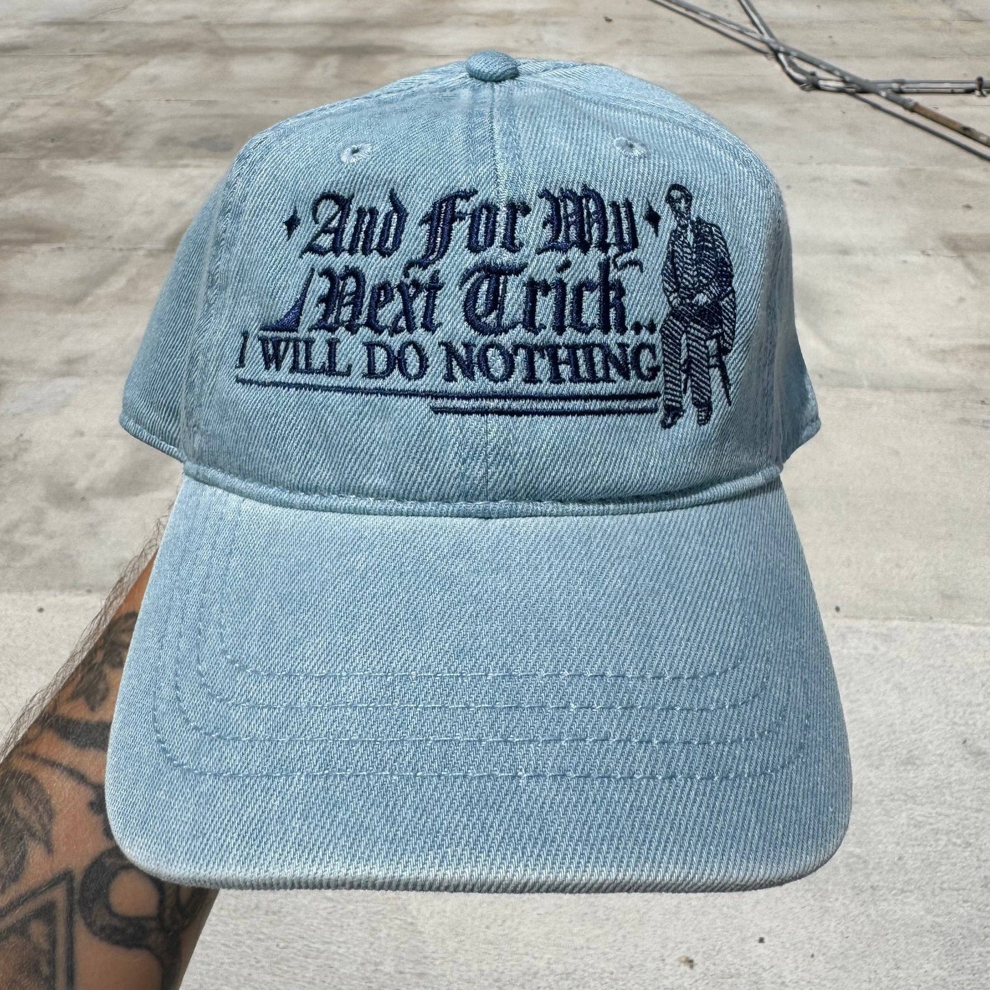 And For My Next Trick I Will Do Nothing Embroidered Hat