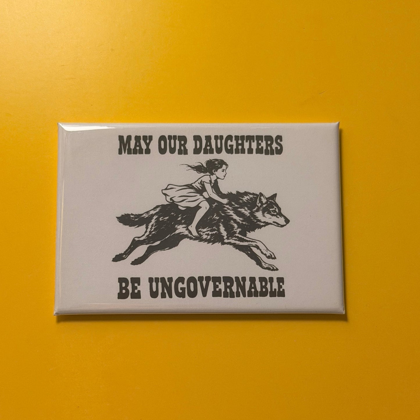 May Our Daughters Become Ungovernable Magnet