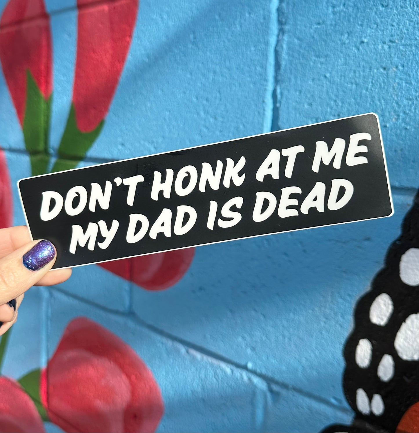 Don't Honk At Me My Dad Is Dead Bumper Sticker