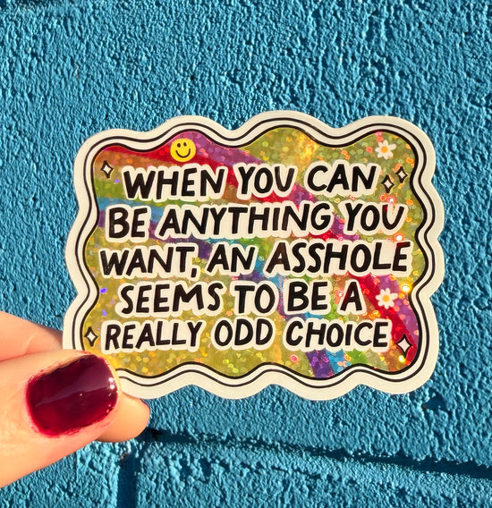 When You Can Be Anything You Want, An Asshole Seems To Be A Really Odd Choice Glitter Sticker