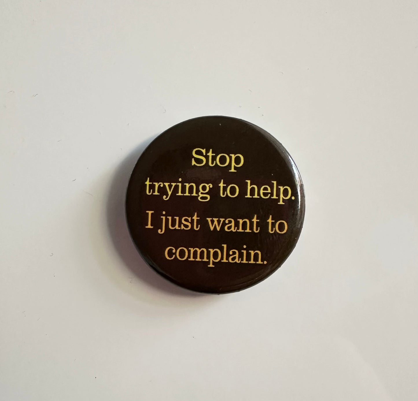 Stop Trying To Help. I Just Want To Complain Button Magnet