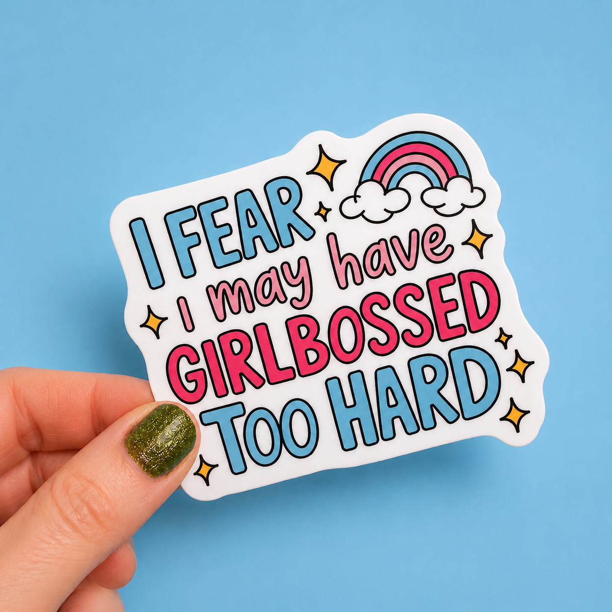 I Fear I May Have GirlBossed Too Hard Sticker