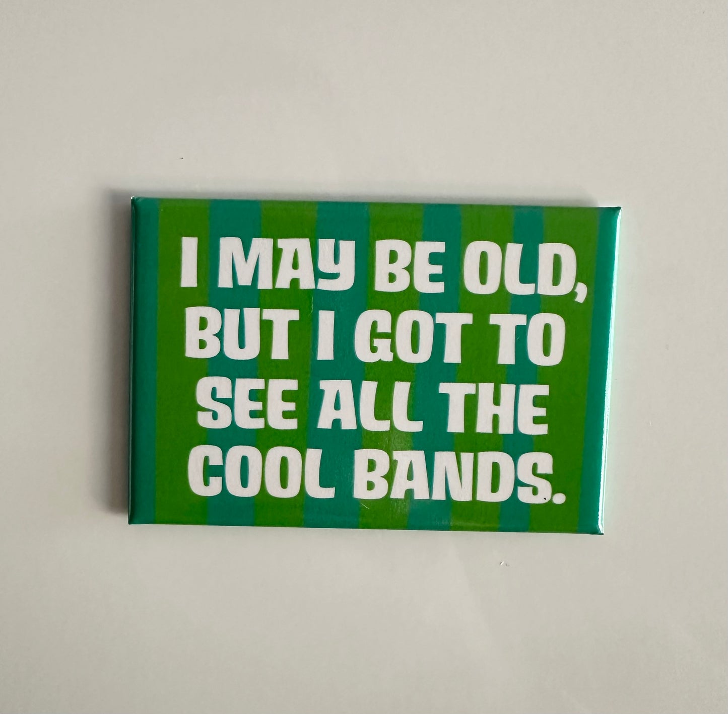 I May Be Old But I Got To See All The Cool Bands Magnet