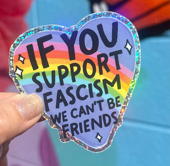 If You Support Fascism We Can't Be Friends Glitter Sticker