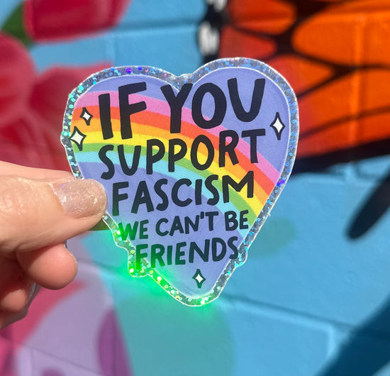 If You Support Fascism We Can't Be Friends Glitter Sticker