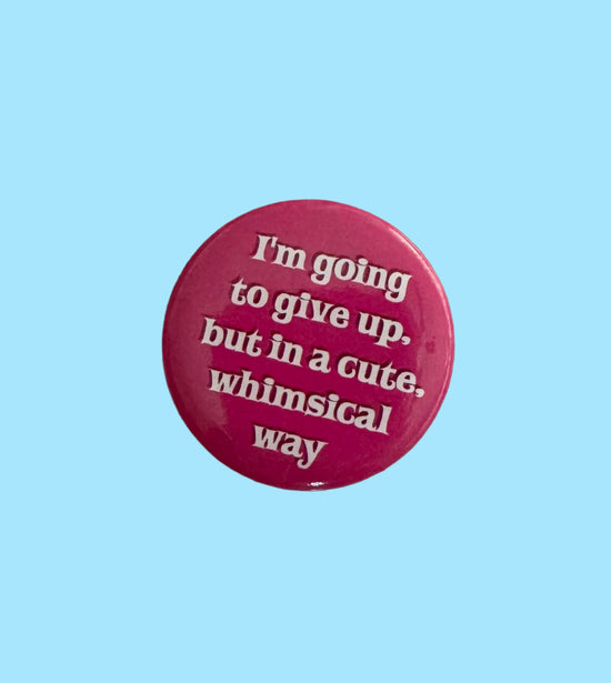 I'm Going To Give Up, But In A Cute Whimsical Way Button Magnet