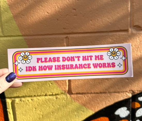 Please Don't Hit Me IDK How Insurance Works Bumper Sticker