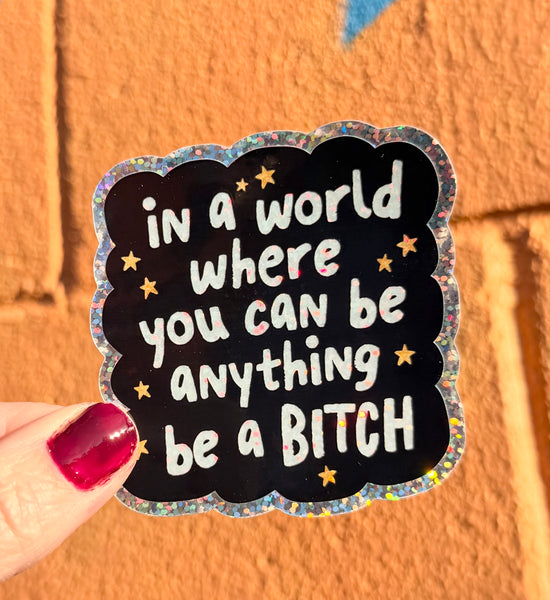 In A World Where You Can Be Anything Be A Bitch Glitter Sticker