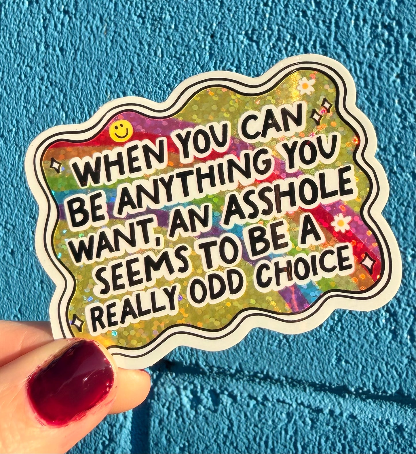 When You Can Be Anything You Want, An Asshole Seems To Be A Really Odd Choice Glitter Sticker