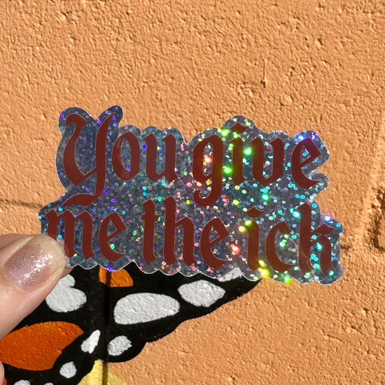 You Give Me The Ick Glitter Sticker