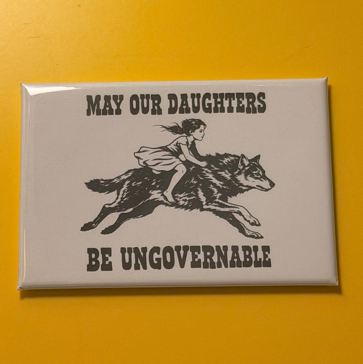 May Our Daughters Become Ungovernable Magnet