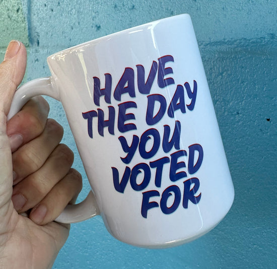 *Imperfectly Perfect Have The Day You Voted For 15 oz White Mug