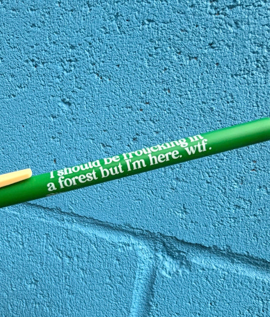 I Should Be Frolicking In A Forest But I'm Here. Wtf Pen