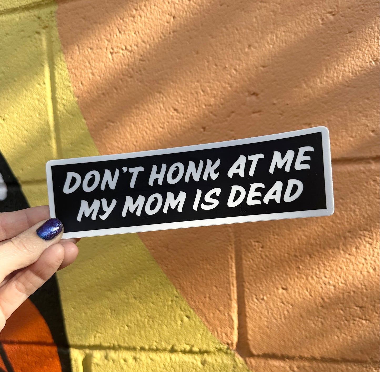 Don't Honk At Me My Mom Is Dead Bumper Sticker
