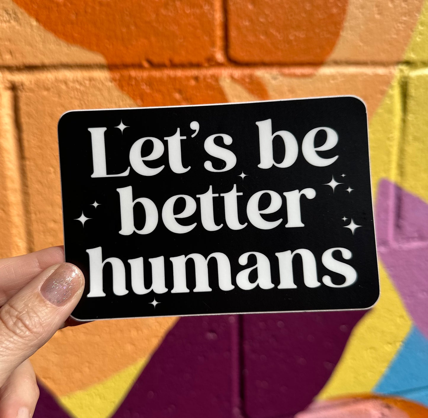 Let's Be Better Humans Sticker