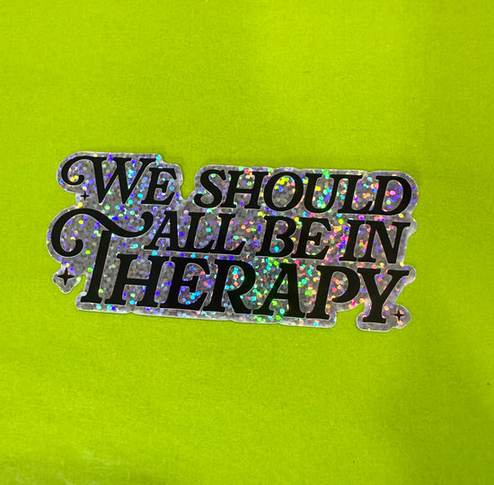 We All Should Be In Therapy Glitter Sticker