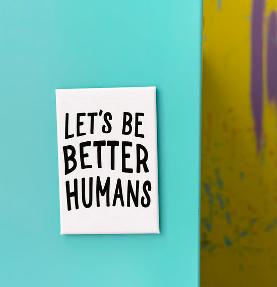 Let's Be Better Humans Magnet
