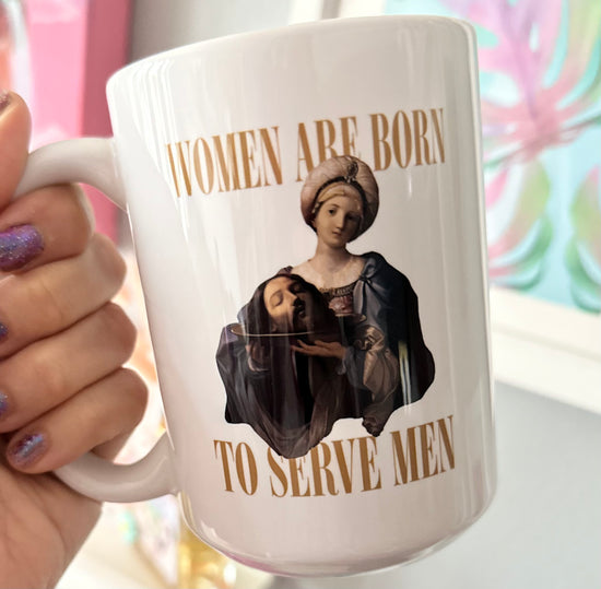 Women Are Born To Serve Men 15 oz Mug (2 colors available)