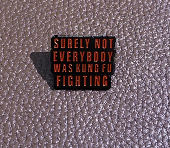 Surely Not Everybody Was Kung Fu Fighting Enamel Pin