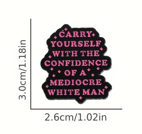 Carry Yourself With The Confidence Of A Mediocre White Man Pin