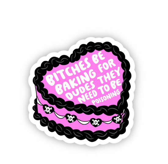 Load image into Gallery viewer, Bitches Be Baking For Dudes They Need To Be Poisoning Sticker
