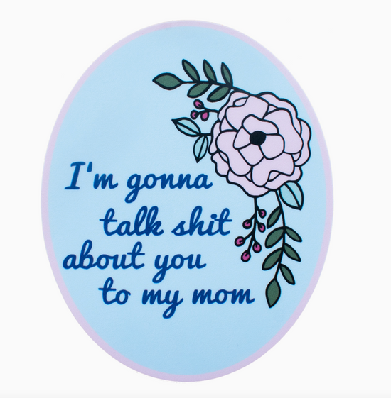 I'm Gonna Talk Shit About You To My Mom Sticker