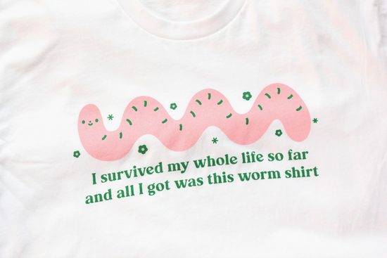 I Survived My Whole Life So Far And All I Got Was This Worm Shirt Unisex Tee