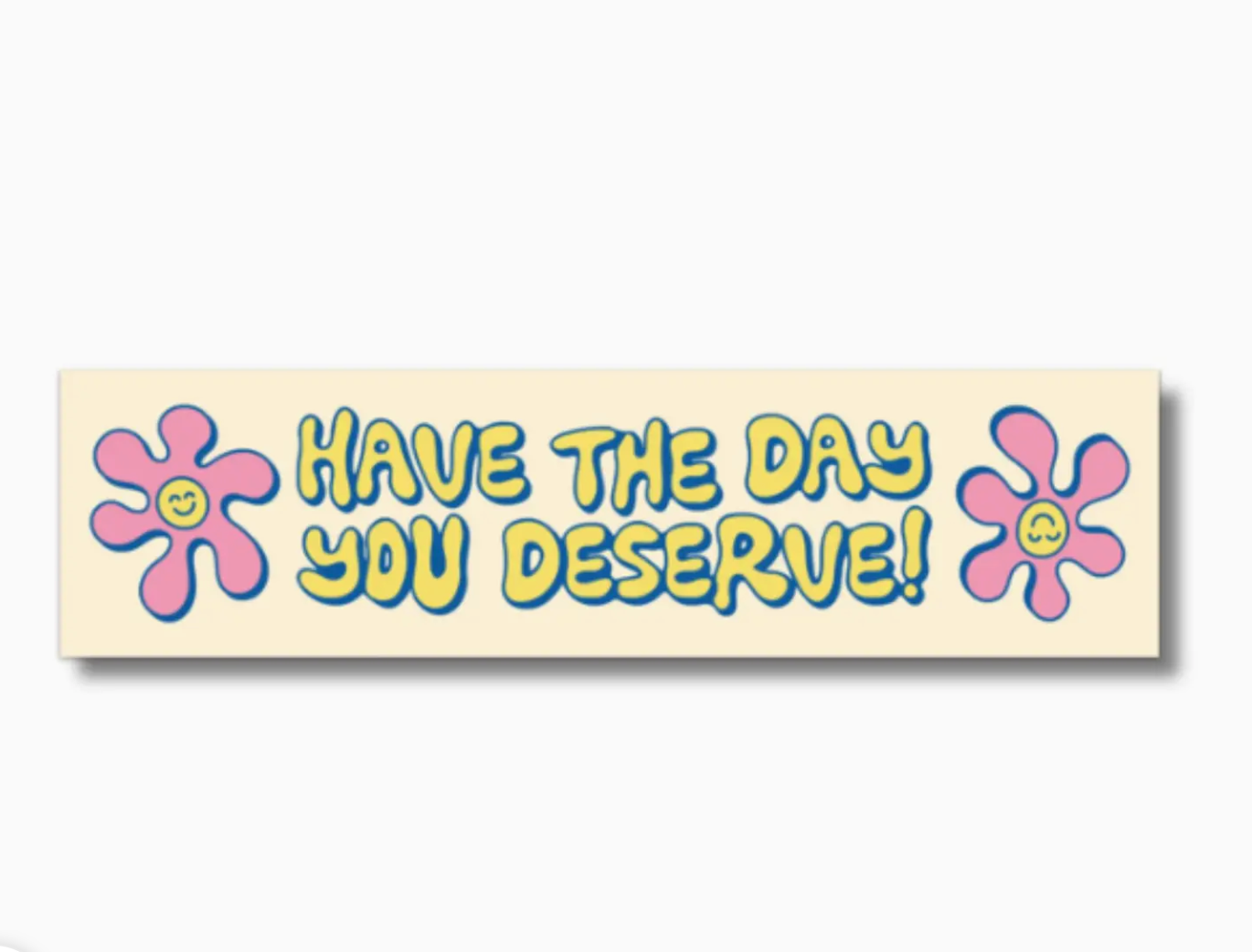 Have the Day You Deserve Bumper Sticker