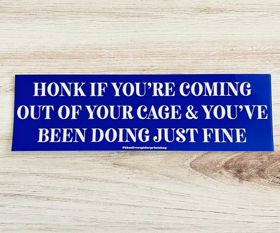 Honk If You're Coming Out Of Your Cage & You've Been Doing Just Fine Bumper Sticker