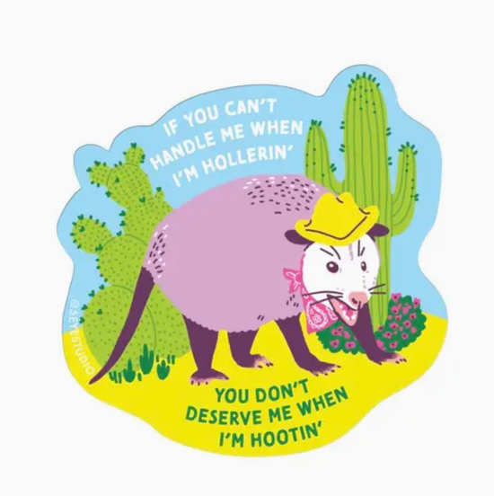 If You Can't Handle Me When I'm Hollerin' You Don't Deserve Me When I'm Hootin' Sticker