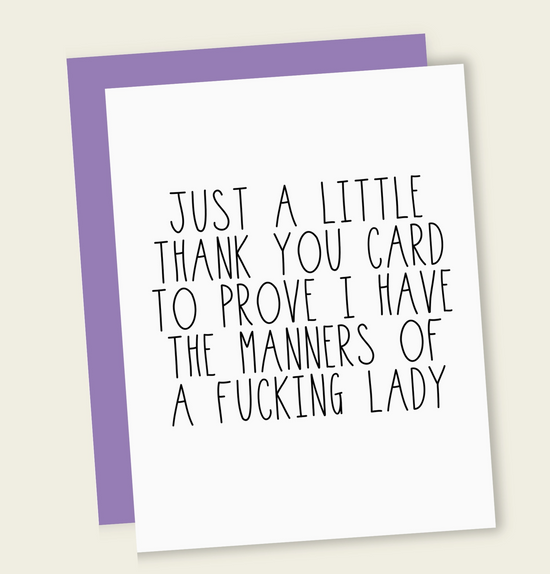 Just A Little Thank You Card To Prove I Have The Manners Of A F*cking Lady Card