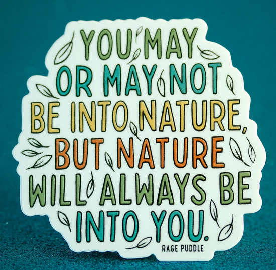 You May Or May Not Be Into Nature But Nature Will Always Be Into You Sticker