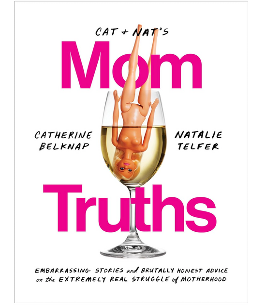 Cat and Nat's Mom Truths: Embarrassing Stories and Brutally Honest Advice on the Extremely Real Struggle of Motherhood Book