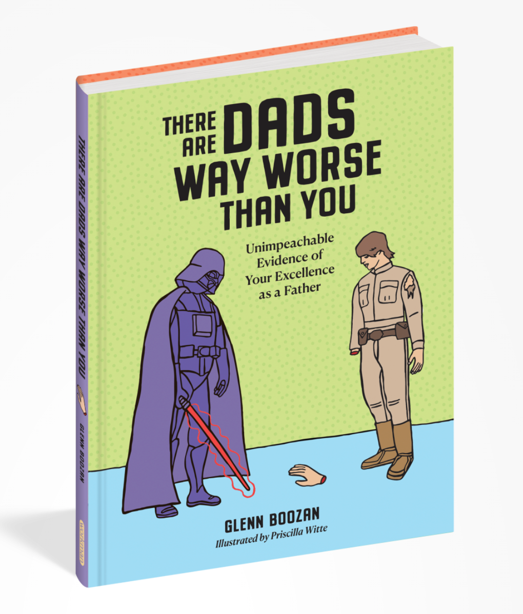 There Are Dads Way Worse Than You Unimpeachable Evidence of Your Excellence as a Father Book (Preorder Releases & Ships April 2nd)