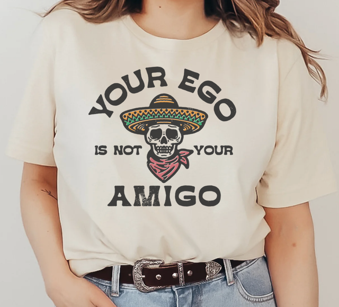 Your Ego Is Not Your Amigo Unisex Tee