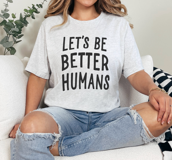 Let's Be Better Humans Unisex Tee