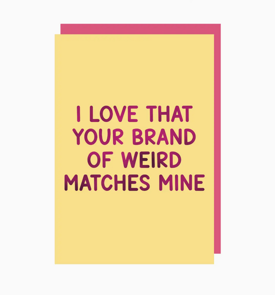 I Love That Your Brand Of Weird Matches Mine Card