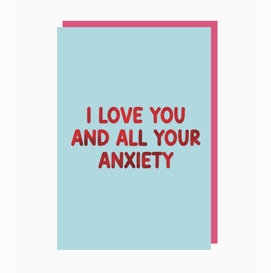 I Love You And All Your Anxiety Card