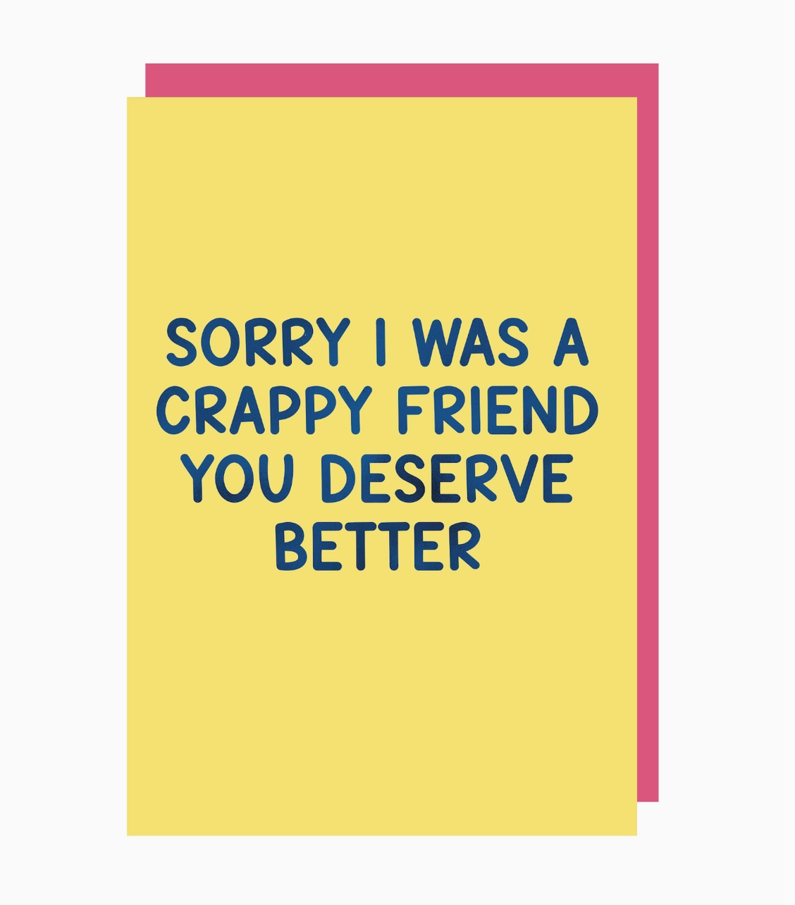 Sorry I Was A Crappy Friend You Deserve Better Card