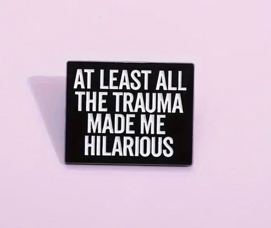 At Least All The Trauma Made Me Hilarious Pin